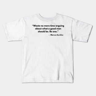 “Waste no more time arguing about what a good man should be. Be one.” Marcus Aurelius Kids T-Shirt